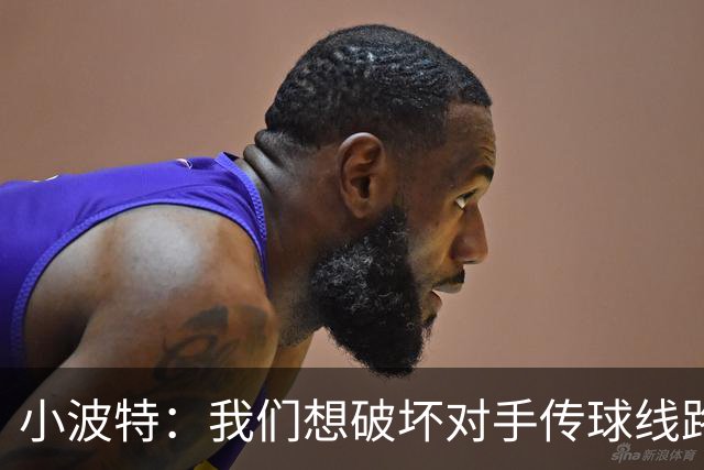 小波特：我们想破坏对手传球线路但效果不好 要打起十二分精神