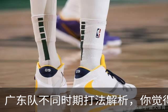 广东队不同时期打法解析，你觉得他们需要做出改变吗？