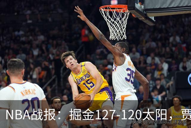 NBA战报：掘金127-120太阳，贾马尔-穆雷39+8+5